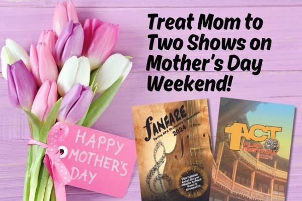 Treat a Mom to 2 shows on Mother&rsquo;s Day Weekend!